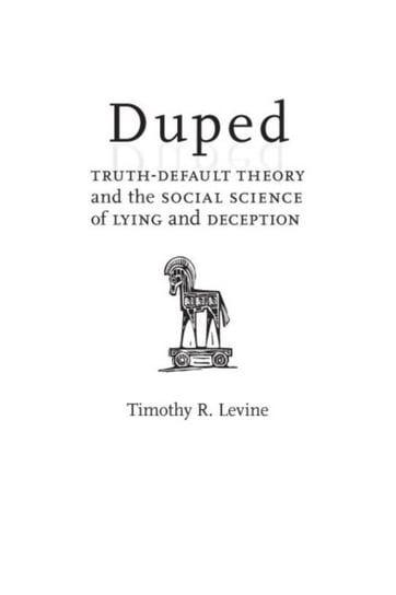 Duped: Truth-Default Theory and the Social Science of Lying and Deception Timothy R. Levine