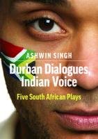 Durban Dialogues, Indian Voice: Five South African Plays Ashwin Singh