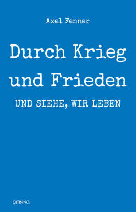 Durch Krieg und Frieden: und siehe, wir leben Omnino Verlag