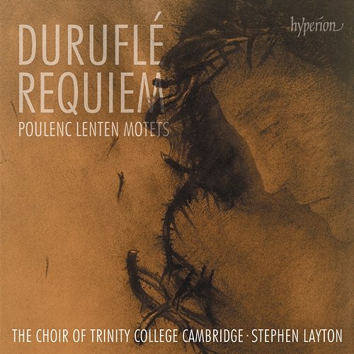 Duruflé: Requiem; Poulenc: Lenten Motets The Choir of Trinity College Cambridge, Stephen Layton