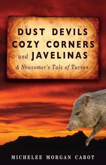 Dust Devils, Cozy Corners, and Javelinas Morgan Cabot Michelee