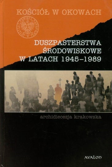Duszpasterstwa środowiskowe w latach 1945-1989. Archidiecezja krakowska Opracowanie zbiorowe