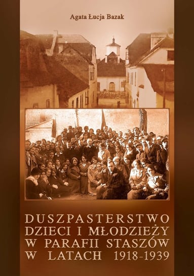 Duszpasterstwo dzieci i młodzieży w parafii Staszów w latach 1918-1939 Bazak Agata Łucja