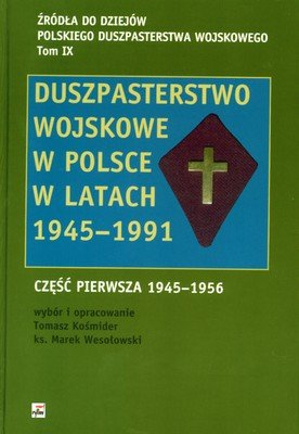 Duszpasterstwo Wojskowe w Polsce w Latach 1945-1991. Część 1 Opracowanie zbiorowe
