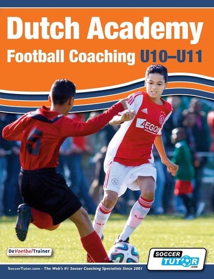 Dutch Academy Football Coaching (U10-11) - Technical and Tactical Practices from Top Dutch Coaches Soccertutor.Com Ltd.