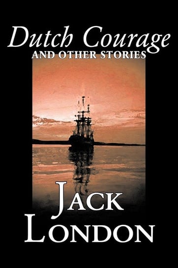 Dutch Courage and Other Stories by Jack London, Fiction, Action & Adventure London Jack