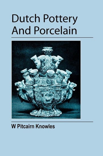 Dutch Pottery And Porcelain Pitcairn Knowles William