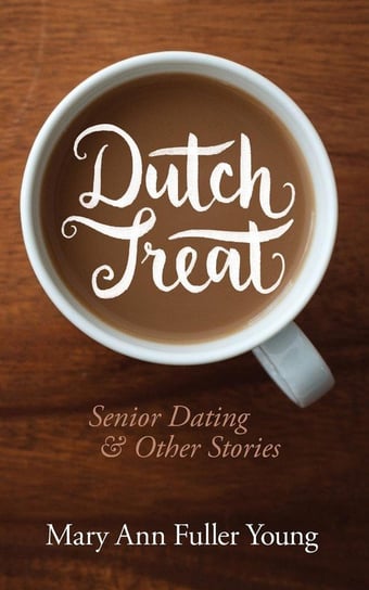 Dutch Treat, Senior Dating and Other Stories Fuller Young Mary Ann