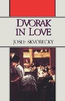Dvorak in Love: A Light-Hearted Dream Skvorecky Josef
