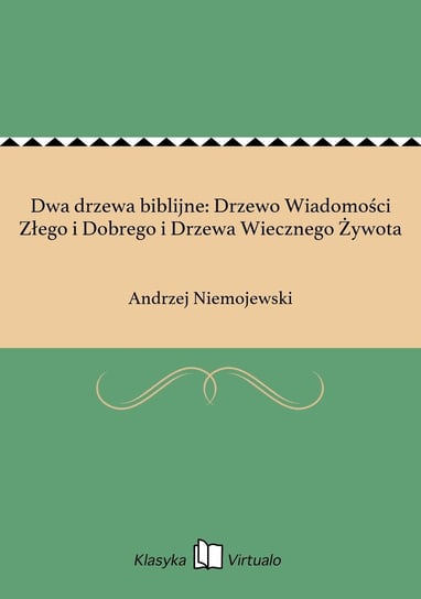Dwa drzewa biblijne: Drzewo Wiadomości Złego i Dobrego i Drzewa Wiecznego Żywota Niemojewski Andrzej