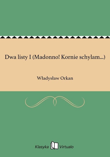 Dwa listy I (Madonno! Kornie schylam...) Orkan Władysław