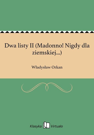 Dwa listy II (Madonno! Nigdy dla ziemskiej...) Orkan Władysław