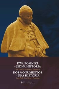 Dwa pomniki - jedna historia. Dos monumentos - una historia. Jan Paweł II w Toruniu i Pamplonie / Juan Pablo II en Toruń y Pamplona Opracowanie zbiorowe