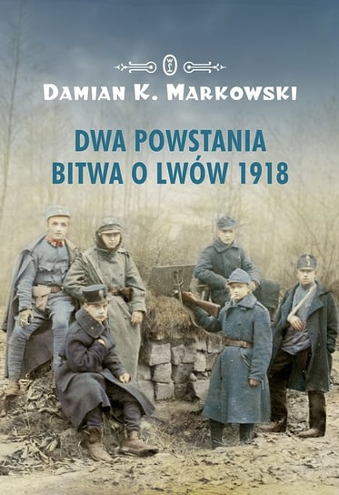 Dwa powstania. Bitwa o Lwów 1918 Markowski Damian