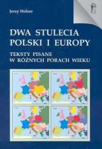 Dwa Stulecia Polski i Europy Holzer Jerzy