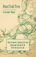 Dwarf Fruit Trees - Their Propagation, Pruning, and General Management, Adapted to the United States and Canada Waugh F. A.