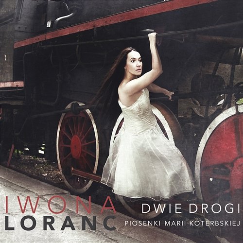 Dwie drogi (Piosenki Marii Koterbskiej) Iwona Loranc