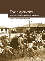 Dwie ojczyzny. Polskie dzieci w Nowej Zelandii. Tułacze wspomnienia Opracowanie zbiorowe