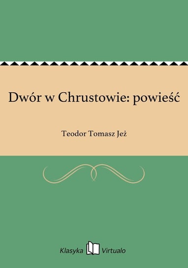 Dwór w Chrustowie: powieść Jeż Teodor Tomasz