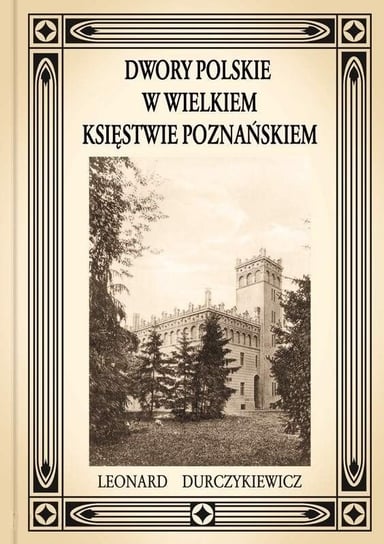 Dwory polskie w Wielkiem Księstwie Poznańskiem Durczykiewicz Leonard