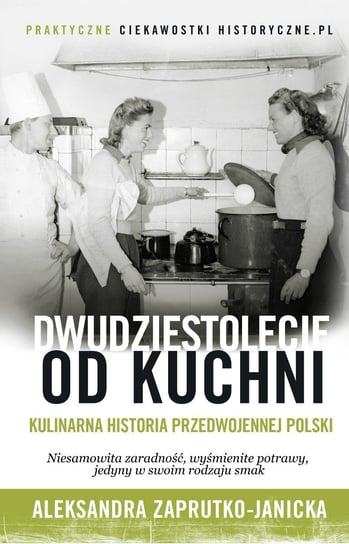 Dwudziestolecie od kuchni. Kulinaria historia przedwojennej Polski Zaprutko-Janicka Aleksandra