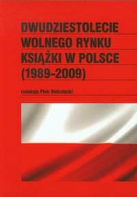 Dwudziestolecie wolnego rynku książki w Polsce (1989-2009) Opracowanie zbiorowe