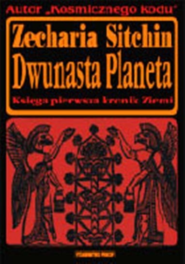 Dwunasta Planeta. Księga Pierwsza Kronik Ziemi Sitchin Zecharia