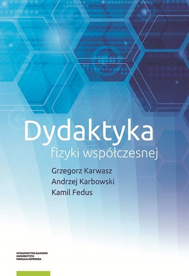Dydaktyka fizyki współczesnej Karwasz Grzegorz, Karbowski Andrzej, Kamil Fedus
