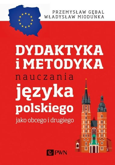 Dydaktyka i metodyka nauczania języka polskiego jako obcego i drugiego Gębal Przemysław E., Miodunka Władysław T.
