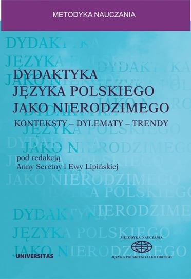 Dydaktyka języka polskiego jako nierodzimego: konteksty - dylematy - trendy Seretny Anna, Lipińska Ewa