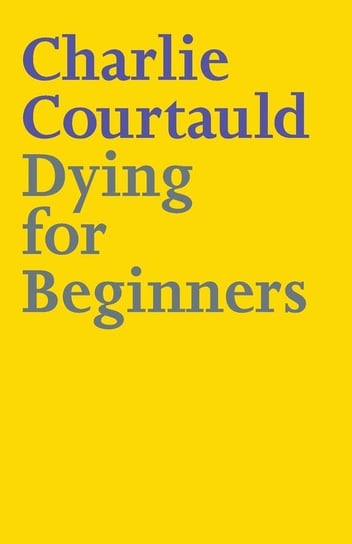 Dying for Beginners Courtauld Charlie Lucy Alexander