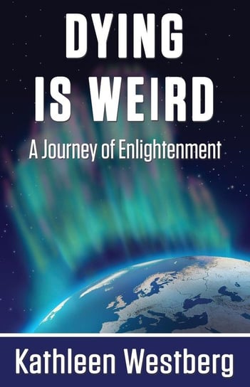 Dying is Weird - A Journey of Enlightenment Westberg Kathleen