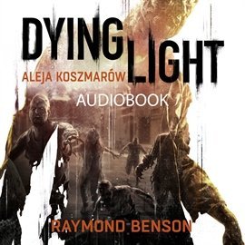 Dying Light. Aleja koszmarów Benson Raymond