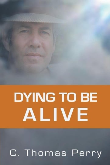 Dying to Be Alive Perry C. Thomas