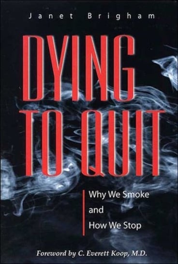 Dying to Quit: Why We Smoke and How We Stop Janet Brigham