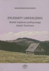 Dylematy liberalizmu. Wokół myślenia politycznego Józefa Tischnera Rogowski Waldemar