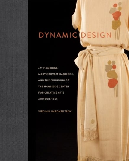 Dynamic Design: Jay Hambidge, Mary Crovatt Hambidge, and the Founding of the Hambidge Center for Creative Arts and Sciences Virginia Gardner Troy