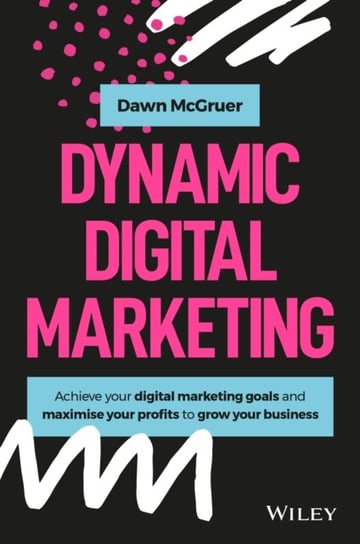 Dynamic Digital Marketing: Master the World of Online and Social Media Marketing to Grow Your Busine Dawn McGruer