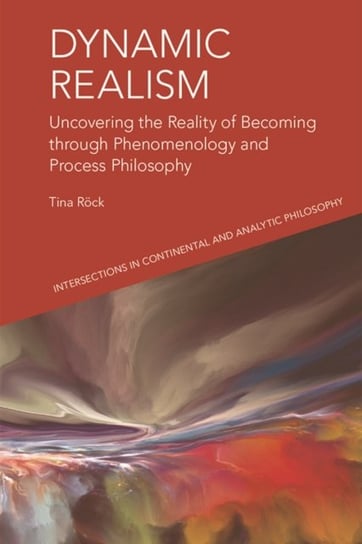 Dynamic Realism: Uncovering the Reality of Becoming Through Phenomenology and Process Philosophy Tina Rock
