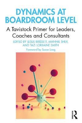 Dynamics at Boardroom Level: A Tavistock Primer for Leaders, Coaches and Consultants Leslie Brissett