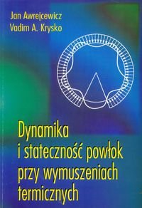 Dynamika i stateczność powłok przy wymuszeniach termicznych Awrejcewicz Jan, Krysko Vadim A.