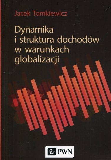 Dynamika i struktura dochodów w warunkach globalizacji Tomkiewicz Jacek