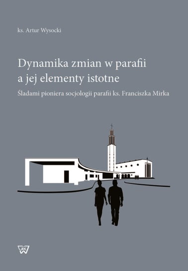 Dynamika zmian w parafii a jej elementy istotne. Śladami pioniera socjologii parafii ks. Franciszka Mirka Wysocki Artur