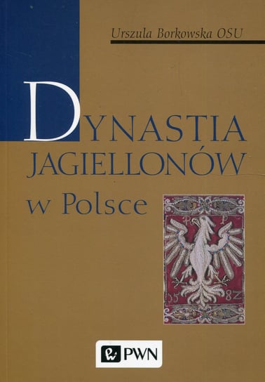 Dynastia Jagiellonów w Polsce Borkowska Urszula