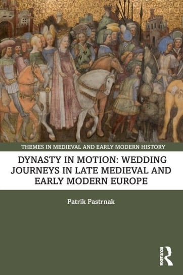 Dynasty in Motion: Wedding Journeys in Late Medieval and Early Modern Europe Patrik Pastrnak