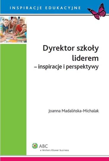Dyrektor szkoły liderem - inspiracje i perspektywy Madalińska-Michalak Joanna