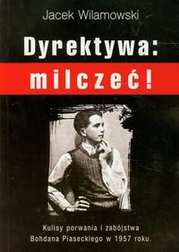 Dyrektywa milczeć! Kulisy porwania i zabójstwa Bohdana Piaseckiego w 1957 roku Wilamowski Jacek