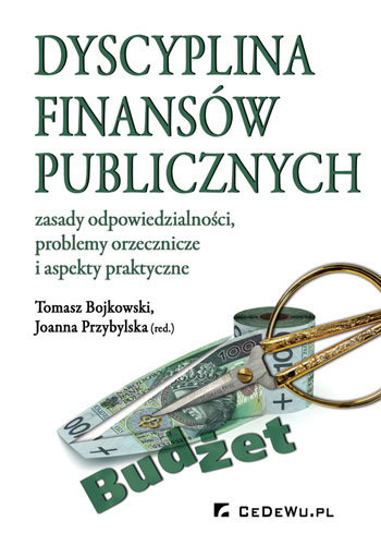 Dyscyplina finansów publicznych - zasady odpowiedzialności, problemy orzecznicze i aspekty praktyczne Bojkowski Tomasz