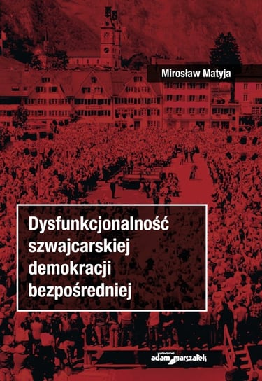 Dysfunkcjonalność szwajcarskiej demokracji bezpośredniej Matyja Mirosław