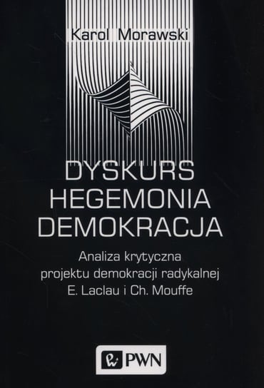 Dyskurs, hegemonia, demokracja. Analiza krytyczna projektu demokracji radykalnej E. Laclau i Ch. Mouffe Morawski Karol